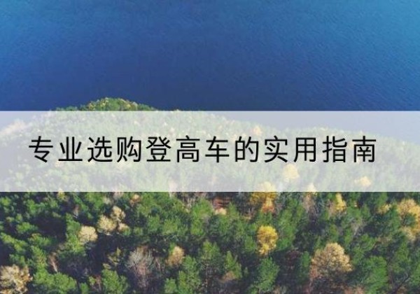 黄埔电动登高车厂家推荐-专业选购登高车的实用指南